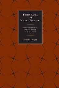 Title: Franz Kafka and Michel Foucault: Power, Resistance, and the Art of Self-Creation, Author: Nicholas Dungey