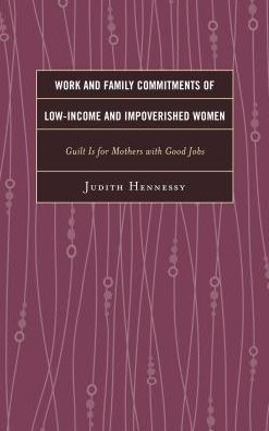 Work and Family Commitments of Low-Income Impoverished Women: Guilt Is for Mothers with Good Jobs