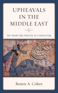 Title: Upheavals in the Middle East: The Theory and Practice of a Revolution, Author: Ronen A. Cohen Ariel University