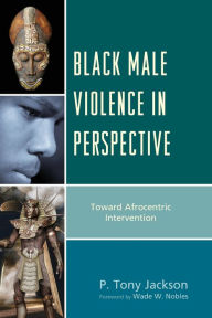 Title: Black Male Violence in Perspective: Toward Afrocentric Intervention, Author: P. Tony Jackson