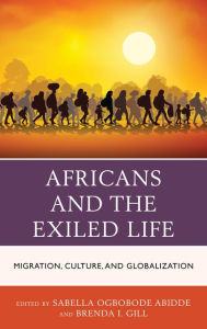 Title: Africans and the Exiled Life: Migration, Culture, and Globalization, Author: Sabella Ogbobode Abidde