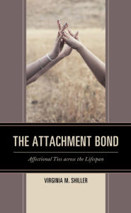 Title: The Attachment Bond: Affectional Ties across the Lifespan, Author: Virginia M. Shiller