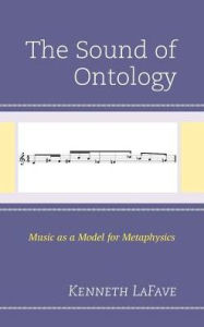 Title: The Sound of Ontology: Music as a Model for Metaphysics, Author: Kenneth LaFave