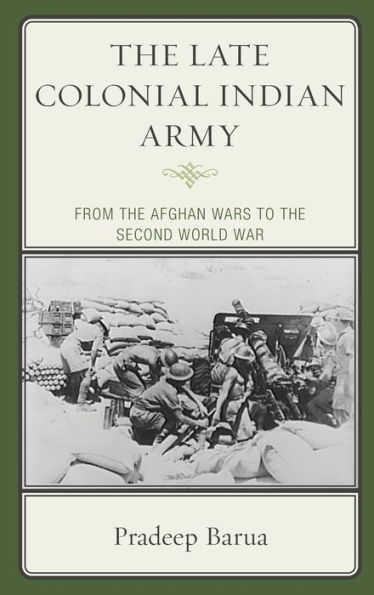 the Late Colonial Indian Army: From Afghan Wars to Second World War