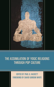 Title: The Assimilation of Yogic Religions through Pop Culture, Author: Paul G. Hackett