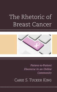 Title: The Rhetoric of Breast Cancer: Patient-to-Patient Discourse in an Online Community, Author: Carie S. Tucker King