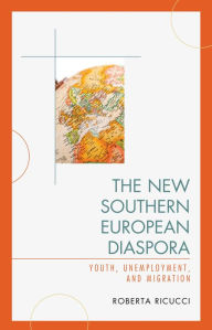 Title: The New Southern European Diaspora: Youth, Unemployment, and Migration, Author: Roberta Ricucci