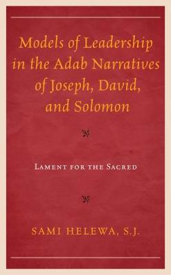 Models of Leadership the Adab Narratives Joseph, David, and Solomon: Lament for Sacred