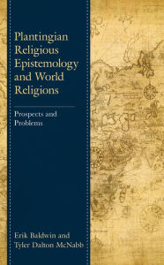 Title: Plantingian Religious Epistemology and World Religions: Prospects and Problems, Author: Erik Baldwin