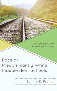 Title: Race at Predominantly White Independent Schools: The Space between Diversity and Equity, Author: Bonnie E. French
