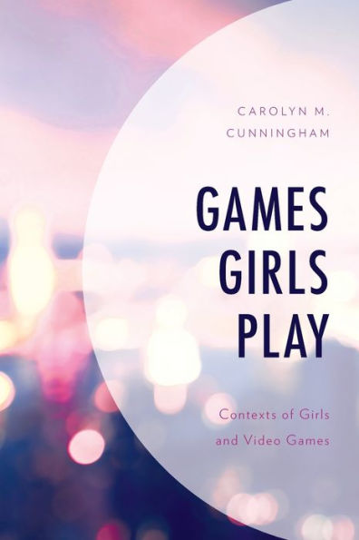 Games Girls Play: Contexts of and Video