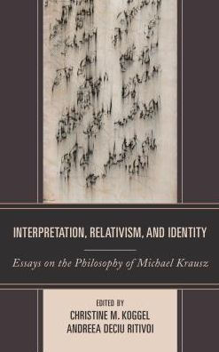 Interpretation, Relativism, and Identity: Essays on the Philosophy of Michael Krausz