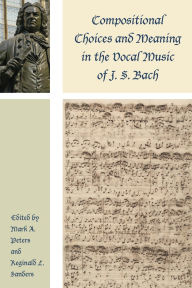 Title: Compositional Choices and Meaning in the Vocal Music of J. S. Bach, Author: Robin A. Leaver