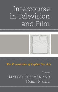 Title: Intercourse in Television and Film: The Presentation of Explicit Sex Acts, Author: Lindsay Coleman