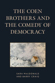 Title: The Coen Brothers and the Comedy of Democracy, Author: Sara MacDonald