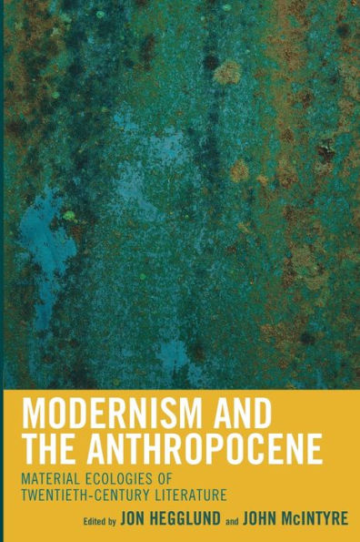 Modernism and the Anthropocene: Material Ecologies of Twentieth-Century Literature