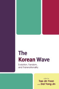 Title: The Korean Wave: Evolution, Fandom, and Transnationality, Author: Tae-Jin Yoon
