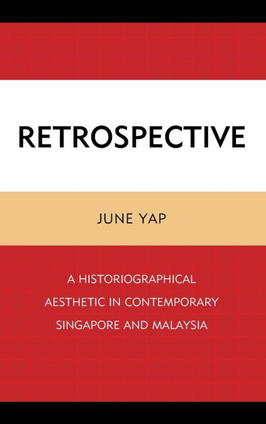 Retrospective: A Historiographical Aesthetic in Contemporary Singapore and Malaysia