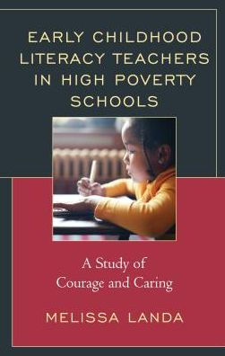 Early Childhood Literacy Teachers High Poverty Schools: A Study of Courage and Caring