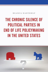 Title: The Chronic Silence of Political Parties in End of Life Policymaking in the United States, Author: Bianca Easterly