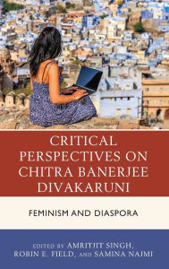 Title: Critical Perspectives on Chitra Banerjee Divakaruni: Feminism and Diaspora, Author: Amritjit Singh