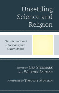 Title: Unsettling Science and Religion: Contributions and Questions from Queer Studies, Author: Lisa Stenmark