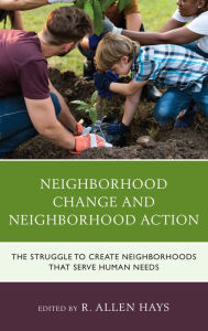 Title: Neighborhood Change and Neighborhood Action: The Struggle to Create Neighborhoods that Serve Human Needs, Author: R. Allen Hays