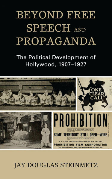 Beyond Free Speech and Propaganda: The Political Development of Hollywood, 1907-1927