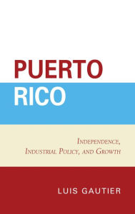 Title: Puerto Rico: Independence, Industrial Policy, and Growth, Author: Luis Gautier