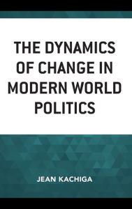 Title: The Dynamics of Change in Modern World Politics, Author: Jean Kachiga