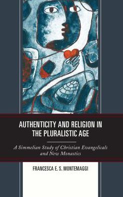Authenticity and Religion the Pluralistic Age: A Simmelian Study of Christian Evangelicals New Monastics