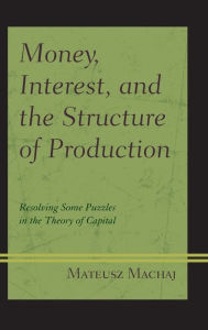 Title: Money, Interest, and the Structure of Production: Resolving Some Puzzles in the Theory of Capital, Author: Mateusz Machaj University of Wroclaw