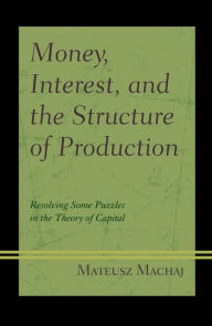 Title: Money, Interest, and the Structure of Production: Resolving Some Puzzles in the Theory of Capital, Author: Mateusz Machaj University of Wroclaw