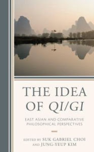 Title: The Idea of Qi/Gi: East Asian and Comparative Philosophical Perspectives, Author: Suk Gabriel Choi