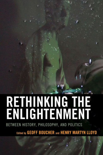 Rethinking the Enlightenment: Between History, Philosophy, and Politics