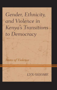 Title: Gender, Ethnicity, and Violence in Kenya's Transitions to Democracy: States of Violence, Author: Lyn Ossome