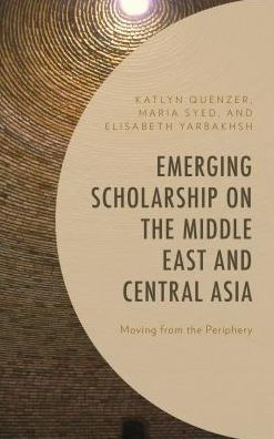 Emerging Scholarship on the Middle East and Central Asia: Moving from Periphery