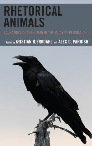 Title: Rhetorical Animals: Boundaries of the Human in the Study of Persuasion, Author: Brooke Justice