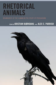 Title: Rhetorical Animals: Boundaries of the Human in the Study of Persuasion, Author: Kristian Bjørkdahl