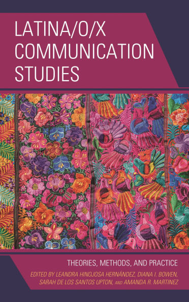 Latina/o/x Communication Studies: Theories, Methods, and Practice