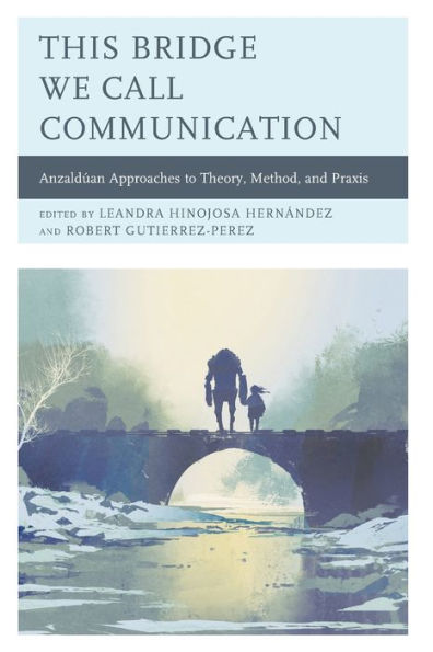 This Bridge We Call Communication: Anzaldúan Approaches to Theory, Method, and Praxis