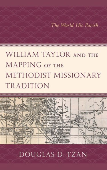 William Taylor and the Mapping of the Methodist Missionary Tradition: The World His Parish