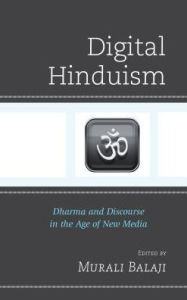 Title: Digital Hinduism: Dharma and Discourse in the Age of New Media, Author: Murali Balaji Temple University