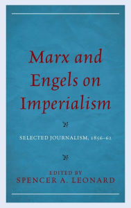 Title: Marx and Engels on Imperialism: Selected Journalism, 1856-62, Author: Spencer A. Leonard