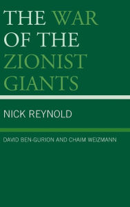 Title: The War of the Zionist Giants: David Ben-Gurion and Chaim Weizmann, Author: Nick Reynold