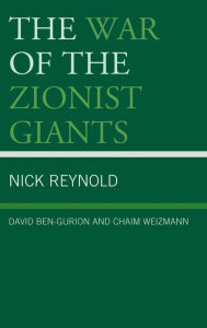 Title: The War of the Zionist Giants: David Ben-Gurion and Chaim Weizmann, Author: Nick Reynold