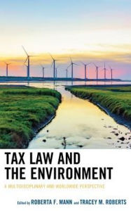 Title: Tax Law and the Environment: A Multidisciplinary and Worldwide Perspective, Author: Roberta F. Mann