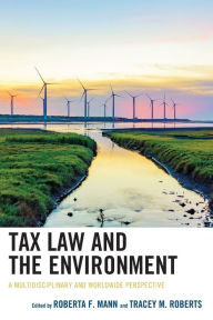 Title: Tax Law and the Environment: A Multidisciplinary and Worldwide Perspective, Author: Roberta F. Mann