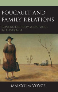 Title: Foucault and Family Relations: Governing from a Distance in Australia, Author: Malcolm Voyce