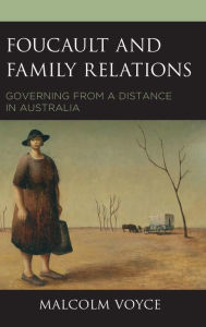 Title: Foucault and Family Relations: Governing from a Distance in Australia, Author: Malcolm Voyce
